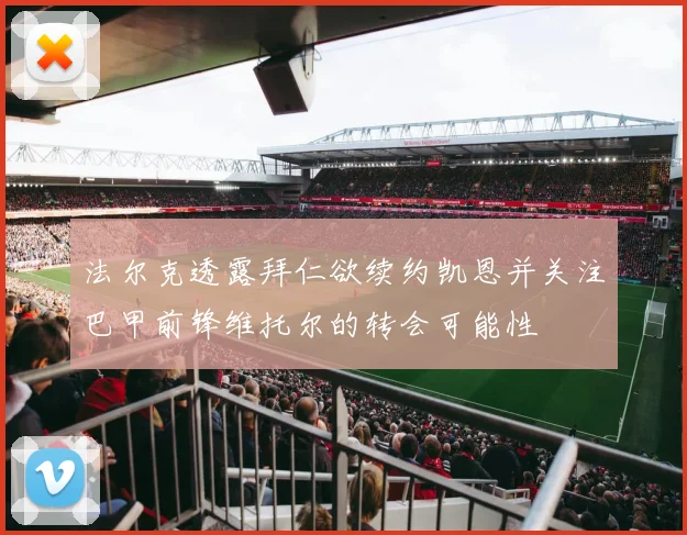 法尔克透露拜仁欲续约凯恩并关注巴甲前锋维托尔的转会可能性