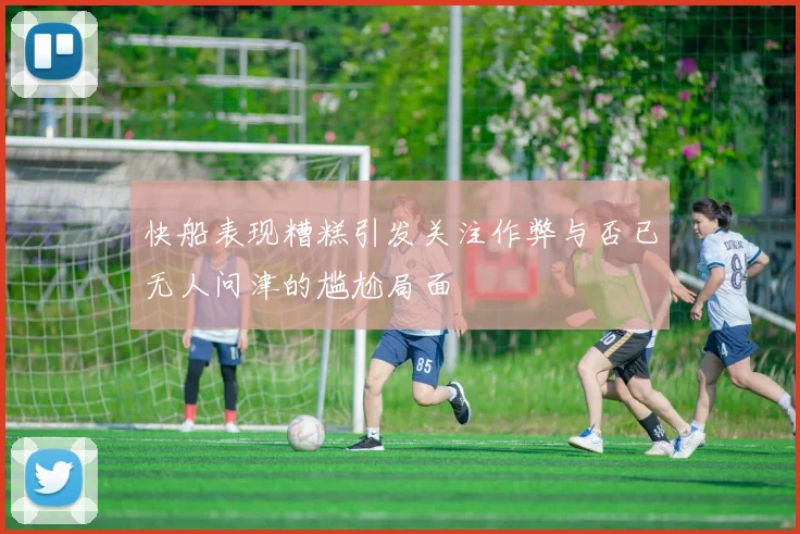 快船表现糟糕引发关注作弊与否已无人问津的尴尬局面